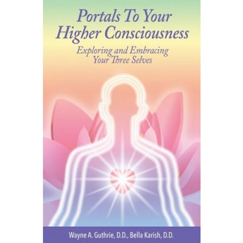 Portals to Your Higher Consciousness: Exploring and Embracing Your Three Selves Paperback, Juniper Springs Press