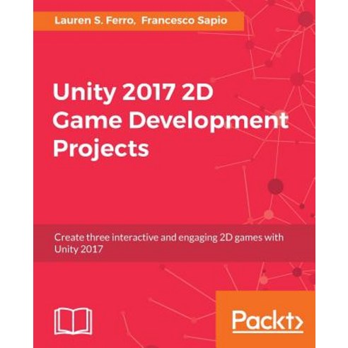 Unity 2017 2D Game Development Projects, Packt Publishing