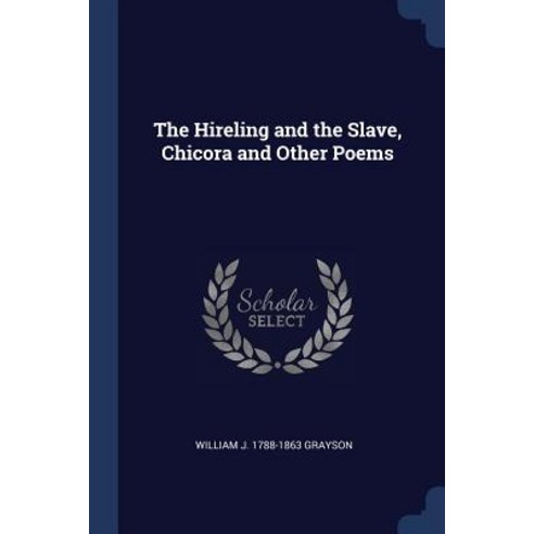 The Hireling and the Slave Chicora and Other Poems Paperback, Sagwan Press