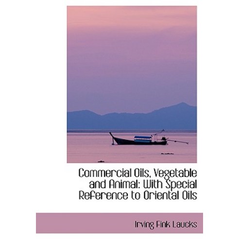Commercial Oils Vegetable and Animal: With Special Reference to Oriental Oils Hardcover, BiblioLife