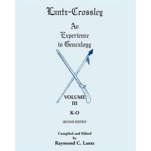 Lantz-Crossley an Experience in Genealogy: Volume III K-O 2nd Edition Paperback, Heritage Books
