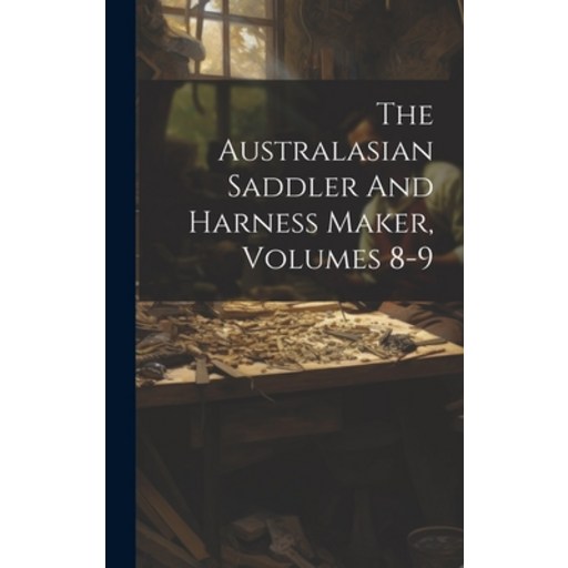 (영문도서) The Australasian Saddler And Harness Maker Volumes 8-9 Hardcover