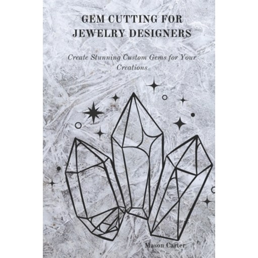 (영문도서) Gem Cutting for Jewelry Designers: Create Stunning Custom Gems for Your Creation Paperback