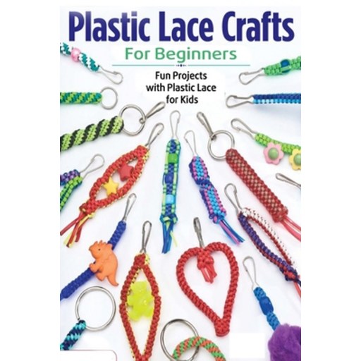 Plastic Lace Crafts for Beginners: Fun Projects with Plastic Lace for Kids: Plastic Lace Ideas Paperback