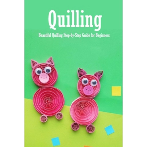 Quilling: Beautiful Quilling Step-by-Step Guide for Beginners: Quilling Guide Book Paperback