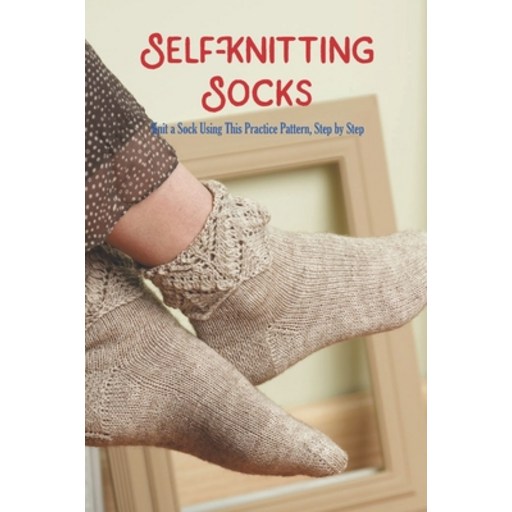 (영문도서) Self-Knitting Socks: Knit a Sock Using This Practice Pattern Step by Step Paperback