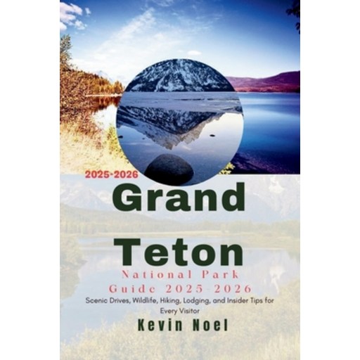 (영문도서)Grand Teton National Park Guide 2025-2026: Scenic Drives, Wildlife, Hiking, Lodg..., Paperback