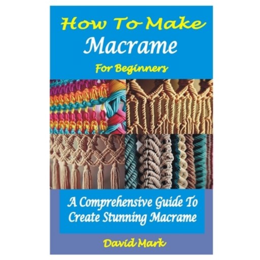 (영문도서) How to Make Macramé for Beginners: A Comprehensive Guide To Create Stunning Macramé Paperback