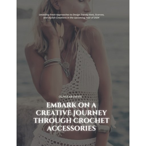 (영문도서) Embark on a Creative Journey through Crochet Accessories: Unveiling Fresh Appro... Paperback