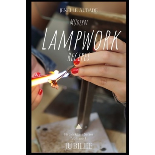 (영문도서) Modern Lampwork Recipes - Fire and Glass by Jenelle Aubade: Volume 1 - Jubilee Paperback