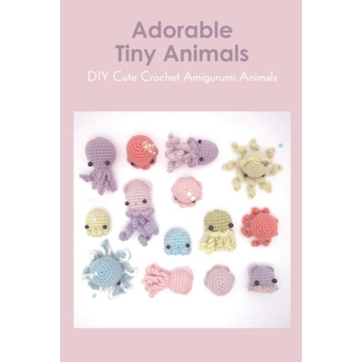(영문도서) Adorable Tiny Animals: DIY Cute Crochet Amigurumi Animals Paperback