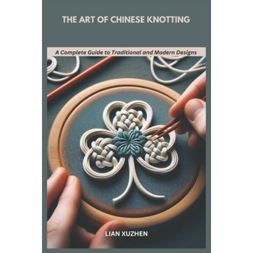 (영문도서) The Art of Chinese Knotting: A Complete Guide to Traditional and Modern Designs Paperback