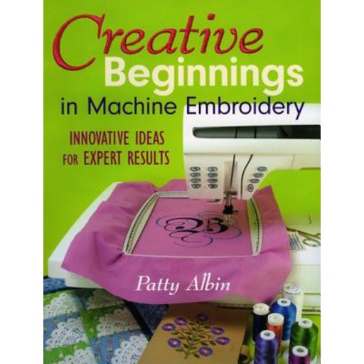 Creative Beginnings in Machine Embroidery: Innovative Ideas for Expert Results Paperback
