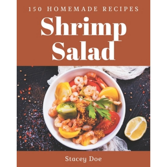 150 Homemade Shrimp Salad Recipes: A Shrimp Salad Cookbook You Won't be Able to Put Down Paperback, Independently Published, English, 9798574125533 대표 이미지 - 쉬림프 샐러드 추천