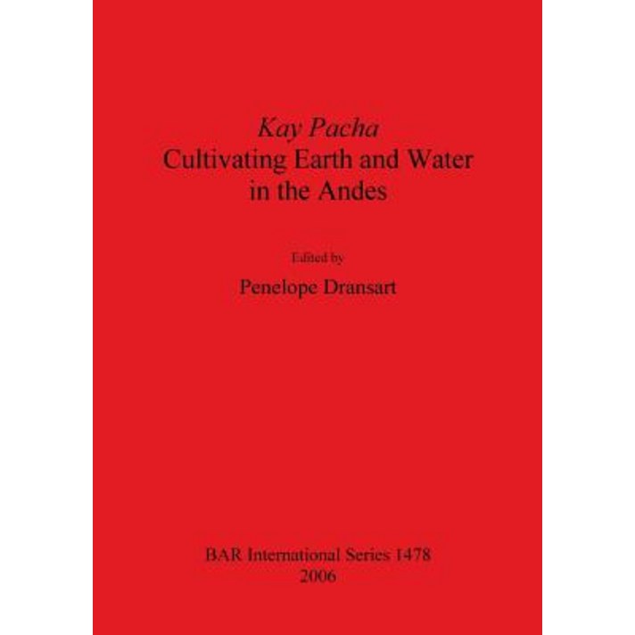 Kay Pacha: Cultivating Earth and Water in the Andes Paperback, British Archaeological Reports Oxford Ltd